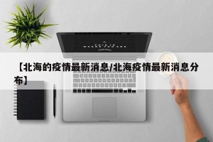 【北海的疫情最新消息/北海疫情最新消息分布】