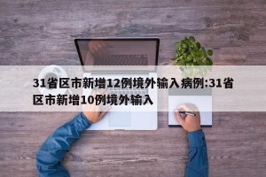 31省区市新增12例境外输入病例:31省区市新增10例境外输入