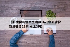 【31省份新增本土确诊162例/31省份新增确诊22例 本土3例】
