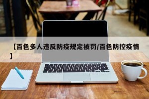【百色多人违反防疫规定被罚/百色防控疫情】