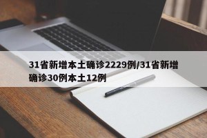 31省新增本土确诊2229例/31省新增确诊30例本土12例