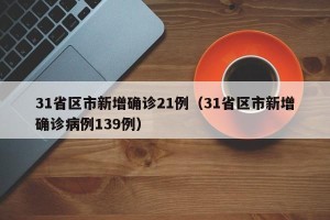 31省区市新增确诊21例（31省区市新增确诊病例139例）