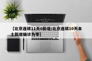 【北京连续11天0新增/北京连续10天本土新增确诊为零】