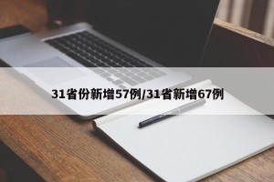 31省份新增57例/31省新增67例