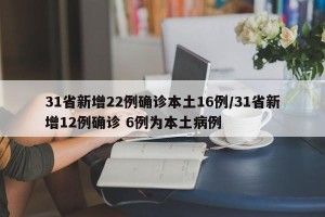 31省新增22例确诊本土16例/31省新增12例确诊 6例为本土病例
