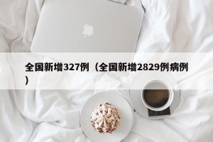 全国新增327例（全国新增2829例病例）