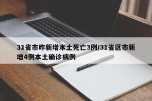 31省市昨新增本土死亡3例/31省区市新增4例本土确诊病例