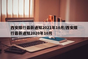 西安限行最新通知2021年10月/西安限行最新通知2020年10月