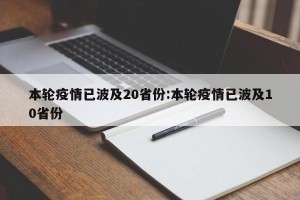 本轮疫情已波及20省份:本轮疫情已波及10省份