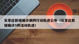 石家庄新增确诊病例行动轨迹公布（石家庄新增确诊5例活动轨迹）