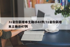 31省份新增本土确诊48例/31省份新增本土确诊47例