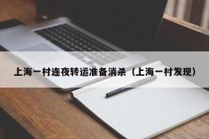 上海一村连夜转运准备消杀（上海一村发现）
