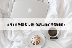 5月1日放假多少天（5月1日的放假时间）