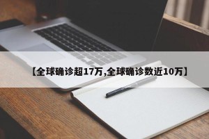 【全球确诊超17万,全球确诊数近10万】