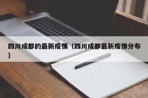 四川成都的最新疫情（四川成都最新疫情分布）